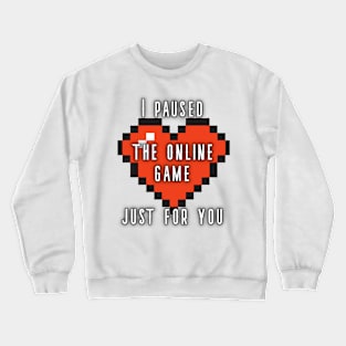 I Paused My Online Game Just For You Crewneck Sweatshirt